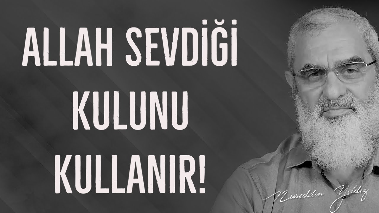ALLAH SEVDİĞİ KULUNU KULLANIR! | Nureddin Yıldız