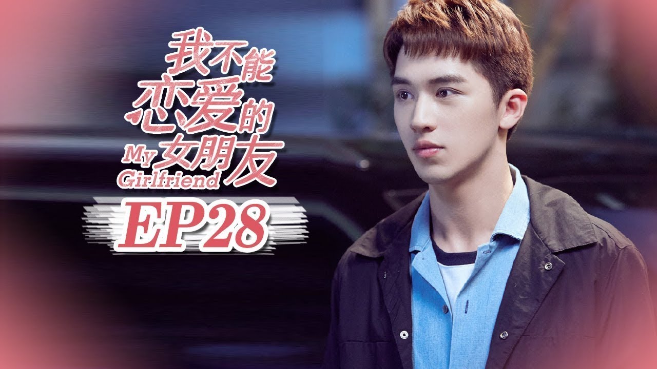 【ENG SUB】《我不能恋爱的女朋友 My Girlfriend》EP28 大结局！“天选cp”能否成正果？（许魏洲/乔欣）| Caravan中文剧场