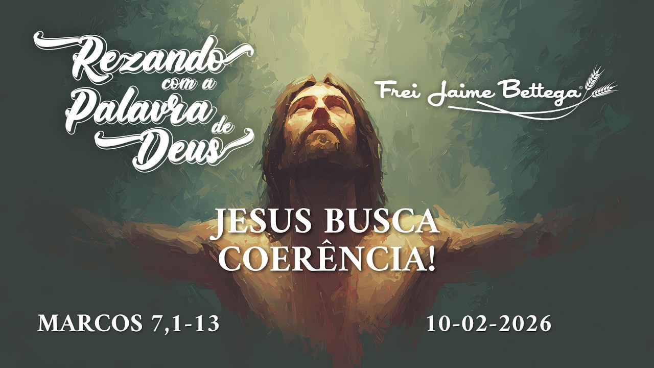 Evangelho do Dia 10/02/2026 - Frei Jaime Bettega - “Jesus Busca Coerência!”