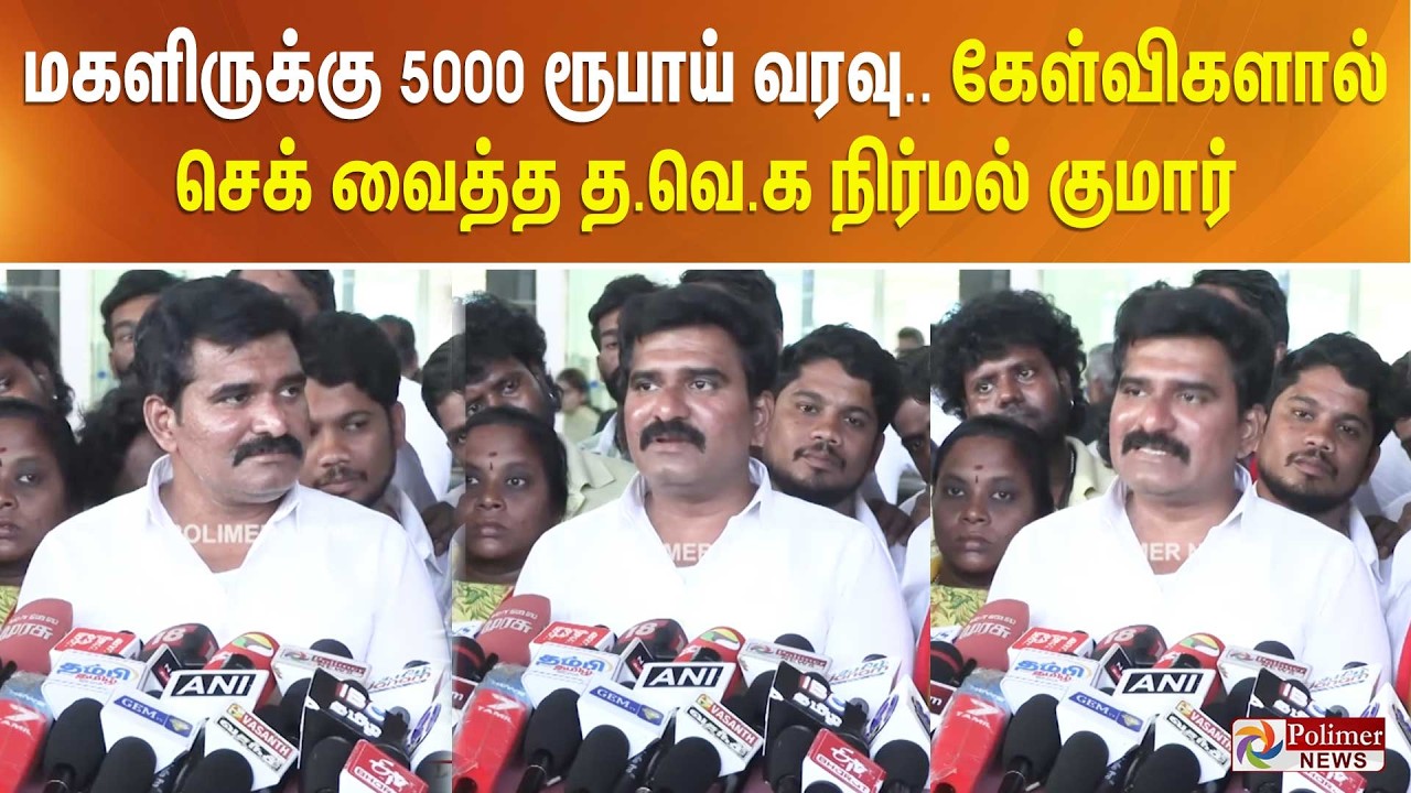 மகளிருக்கு 5000 ரூபாய் வரவு.. கேள்விகளால் செக் வைத்த த.வெ.க நிர்மல் குமார்