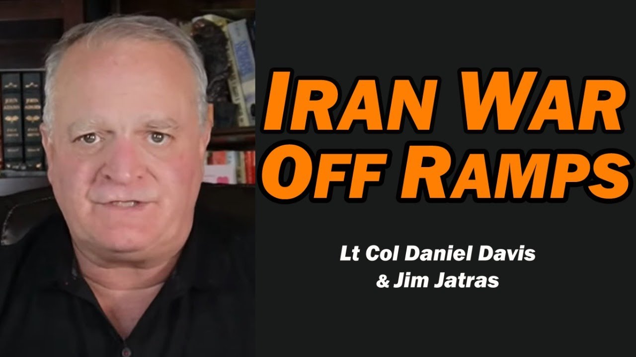 Iran War Off Ramps /Lt Col Daniel Davis & Jim Jatras
