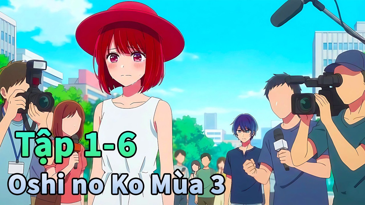ANIME THÁNG 2 | Đứa Con Của Thần Tượng Mùa 3 Tập 1-6 | Đông Phương Thất Bại