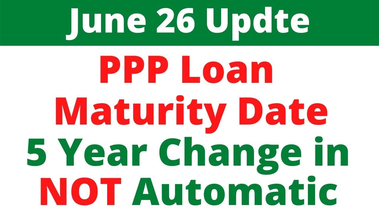 What Is The Maturity Date of a PPP Loan? | 5 Year PPP Loan Change Is NOT Automatic | PPP FAQ