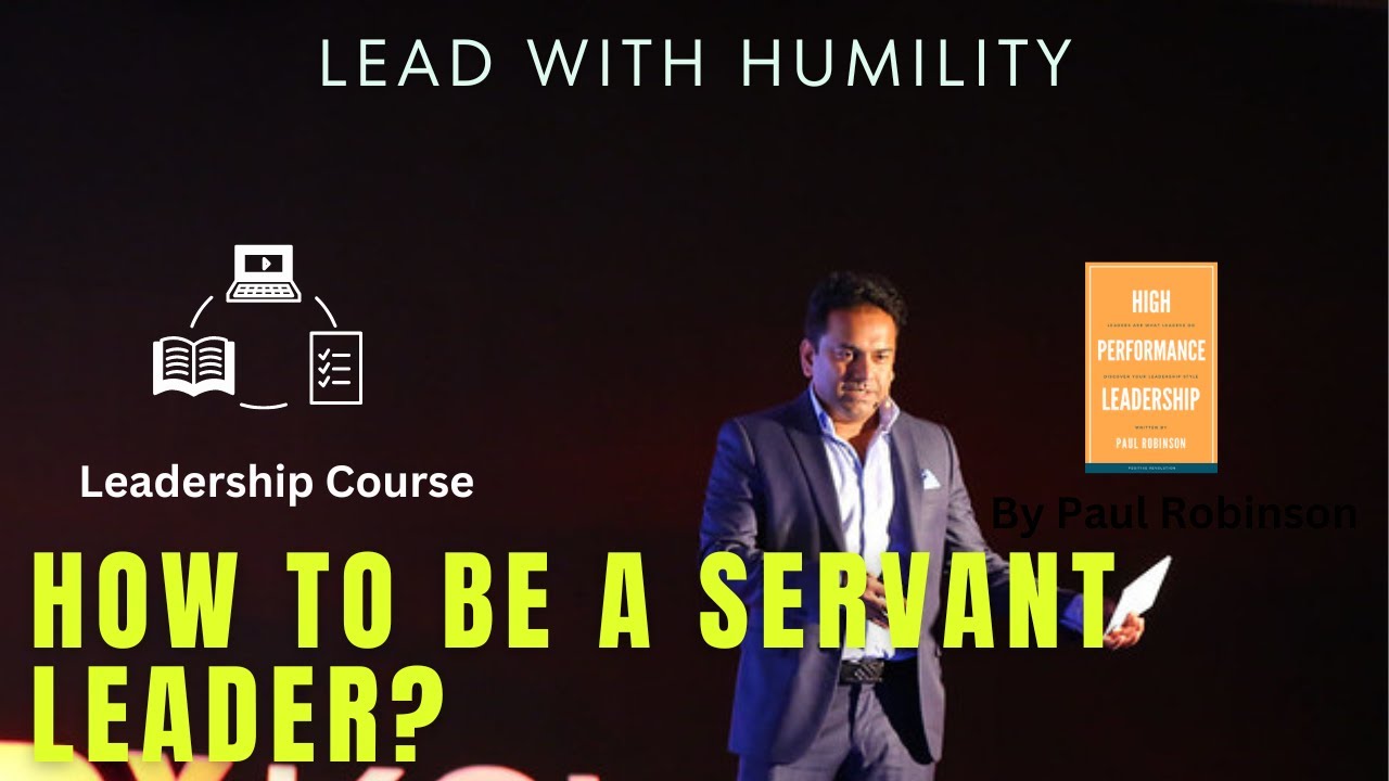 How to be a servant leader? A course on Humble leadership by Paul Robinson