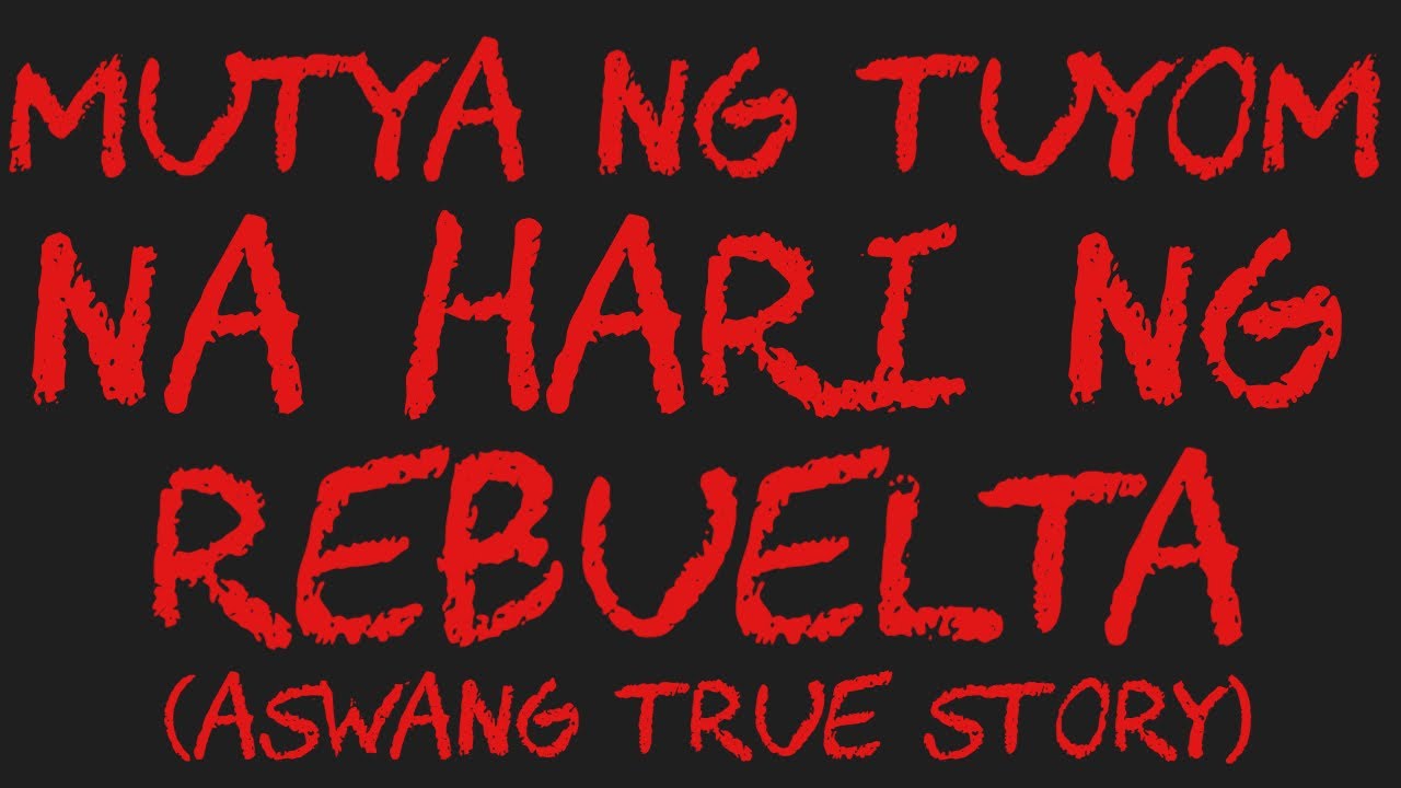 MUTYA NG TUYOM NA HARI NG REBUELTA (Aswang True Story)