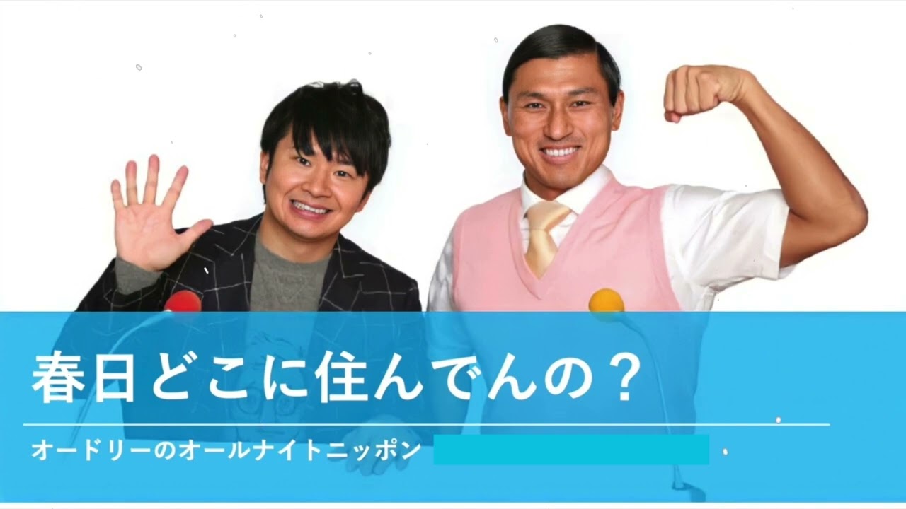 春日どこに住んでんの？【オードリーのオールナイトニッポン】2025年