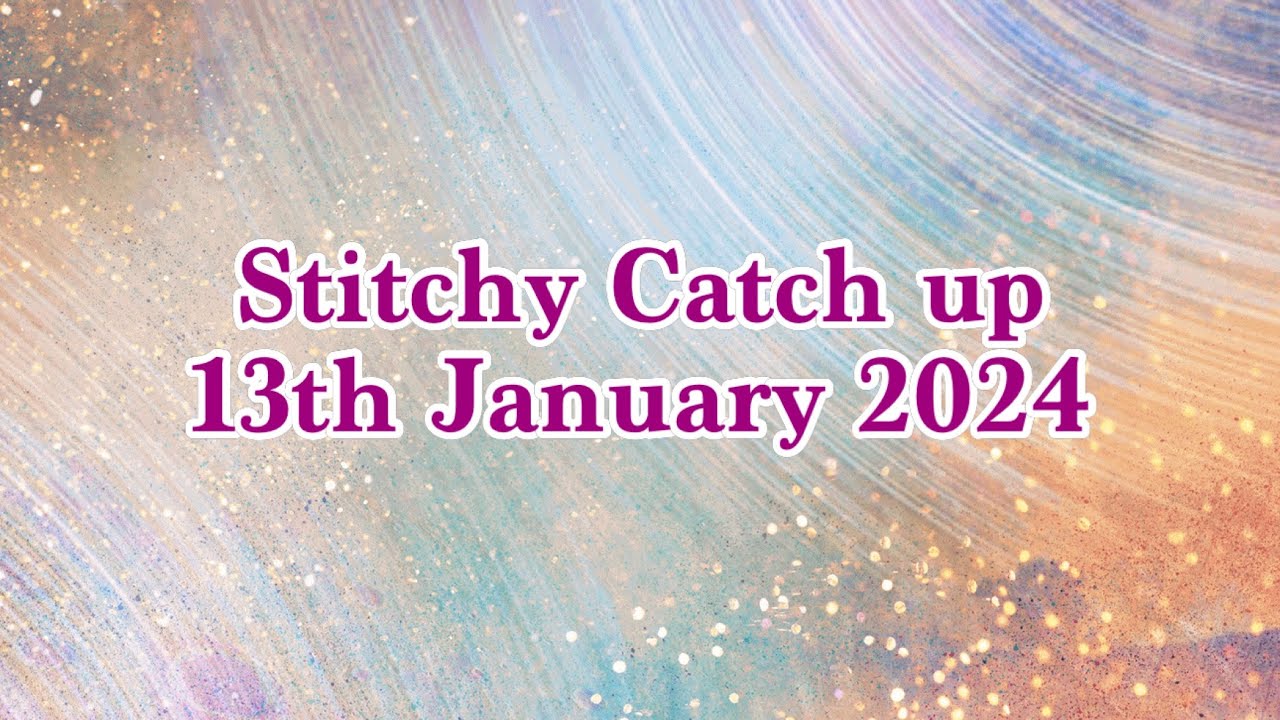 Stitchy Catch Up - 13th January 2024