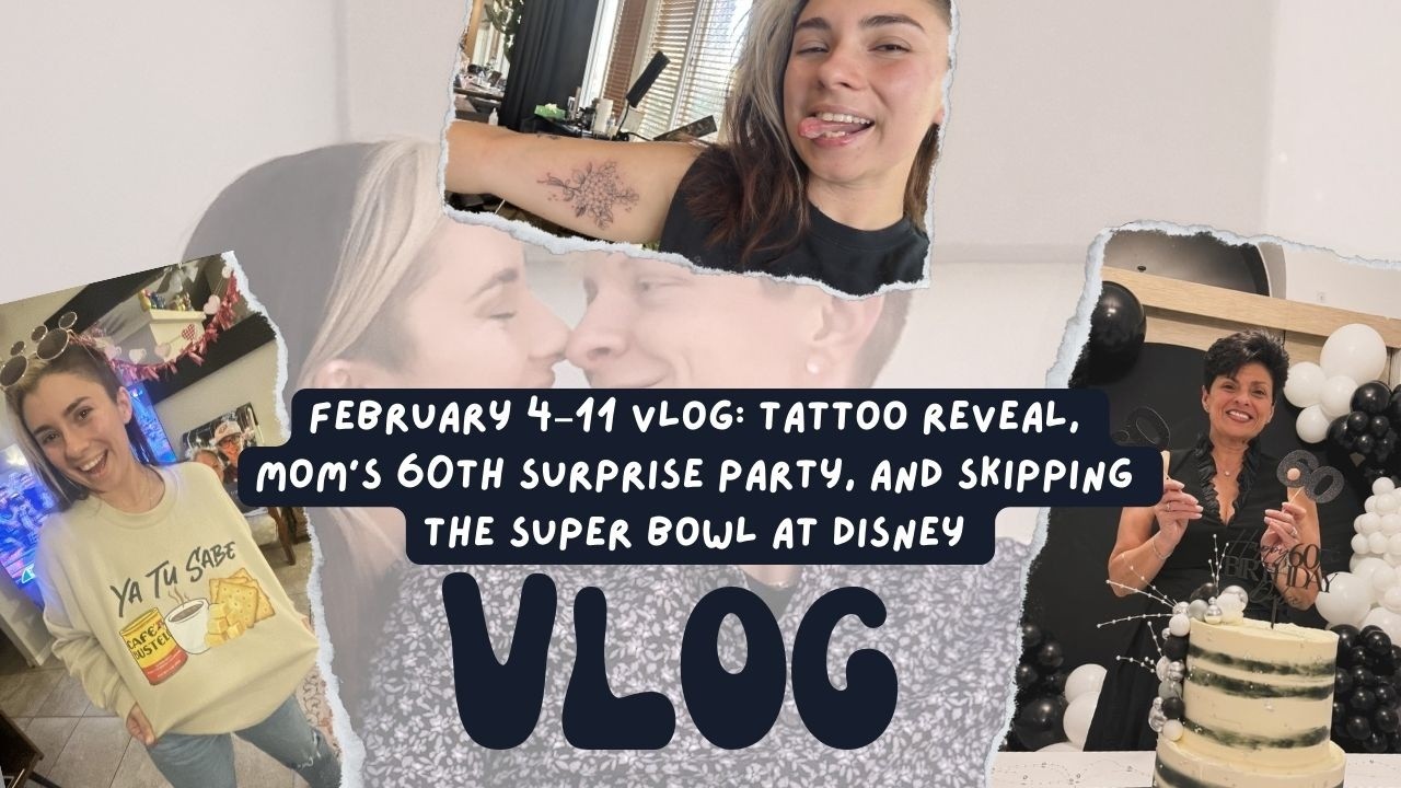 February 4–11 Vlog: Tattoo Reveal, Mom’s 60th Surprise Party, and Skipping The Super Bowl at Disney