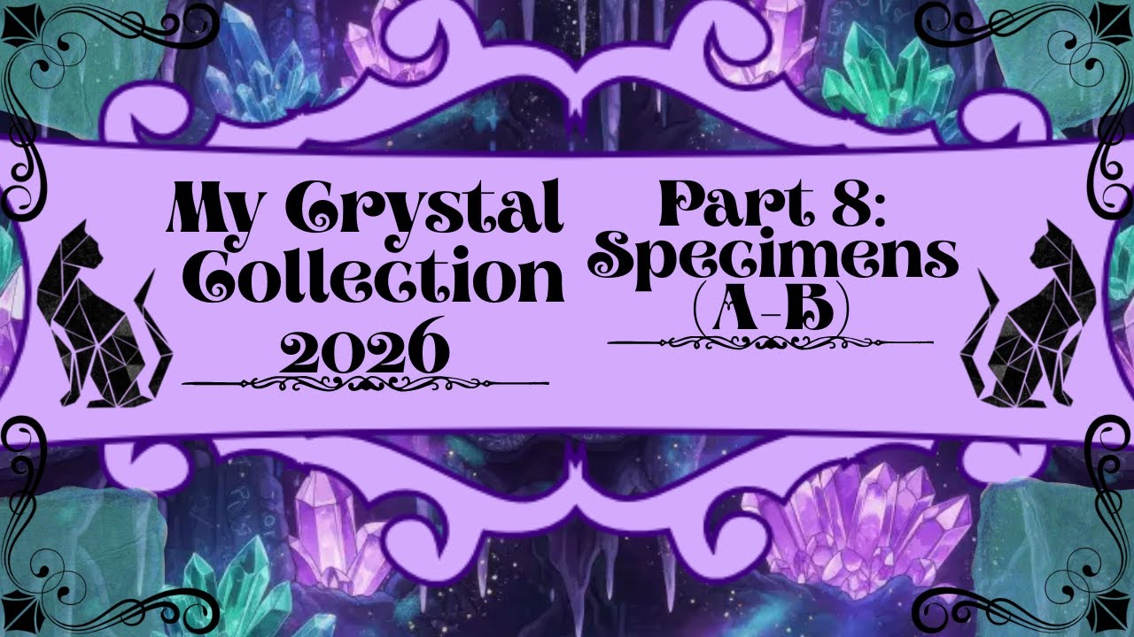 2026 Crystal Collection part 8: Specimens (A-B)