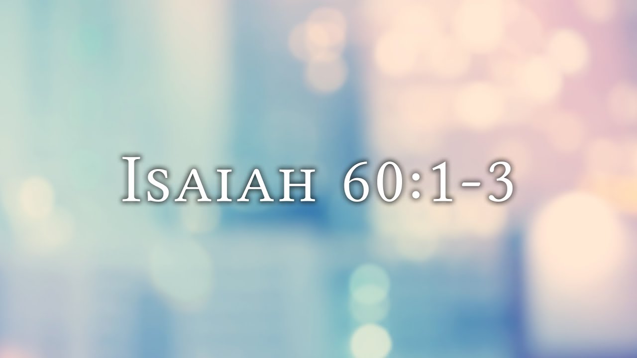 Isaiah 60:1-3 (GYC 2017 Theme)