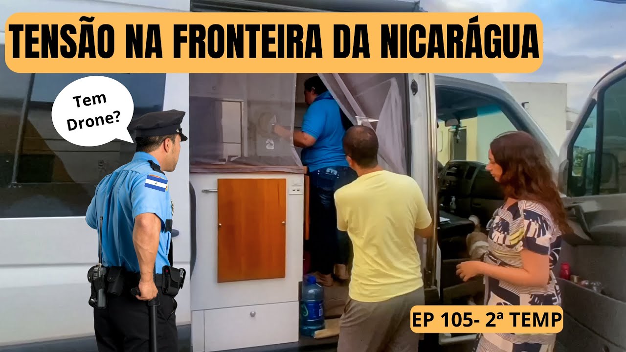 TENSÃO NA FRONTEIRA DA NICARÁGUA, PEDIRAM ATÉ PARA VER NOSSAS REDES SOCIAIS - EP 105- 2ª TEMP