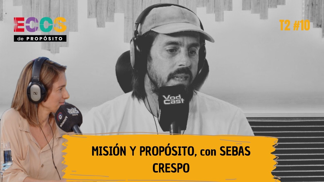 ECOS DE PROPÓSITO T2 EP #10, MISIÓN Y PROPÓSITO, con SEBAS CRESPO