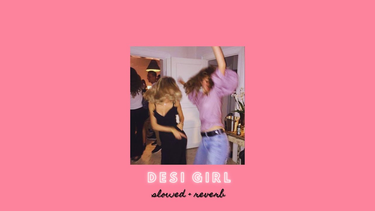 desi girl  (slowed + reverb)