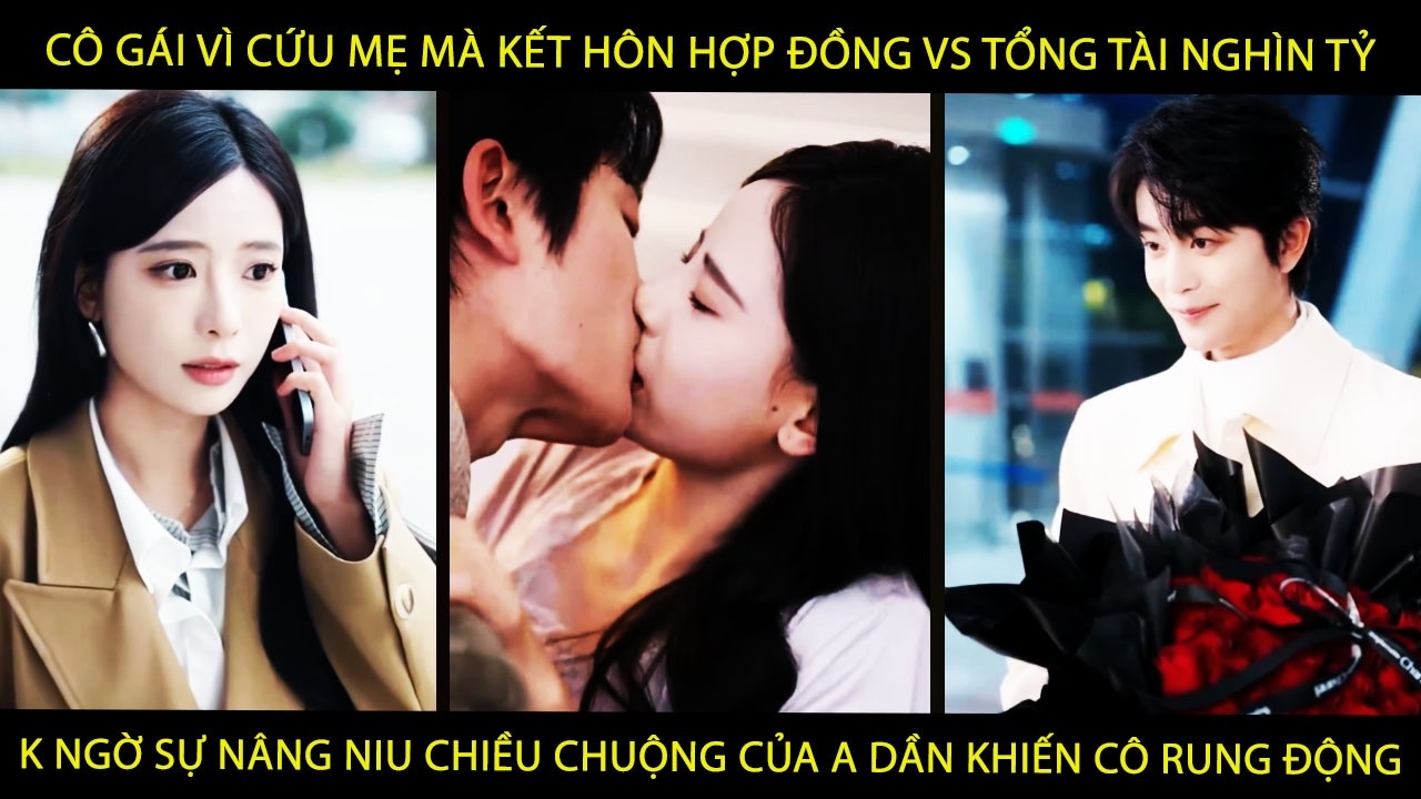 Cô Gái Vì Cứu Mẹ Mà Kết Hôn Hợp Đồng Vs Tổng Tài Ko Ngờ Sự Chiều Chuộng Của Anh Dần Lm Cô Rung Động