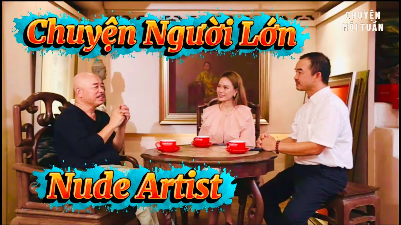 CHUYỆN NGƯỜI LỚN  | Nude Artist | TRẦN HUY HOAN | SỐ 11 ĐẶC BIỆT #chuyen moi tuan #doanvanbau