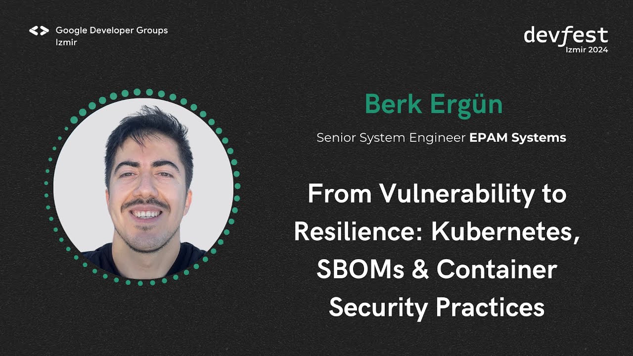 Berk Ergün - From Vulnerability to Resilience: Kubernetes, SBOMs & Container Security Practices
