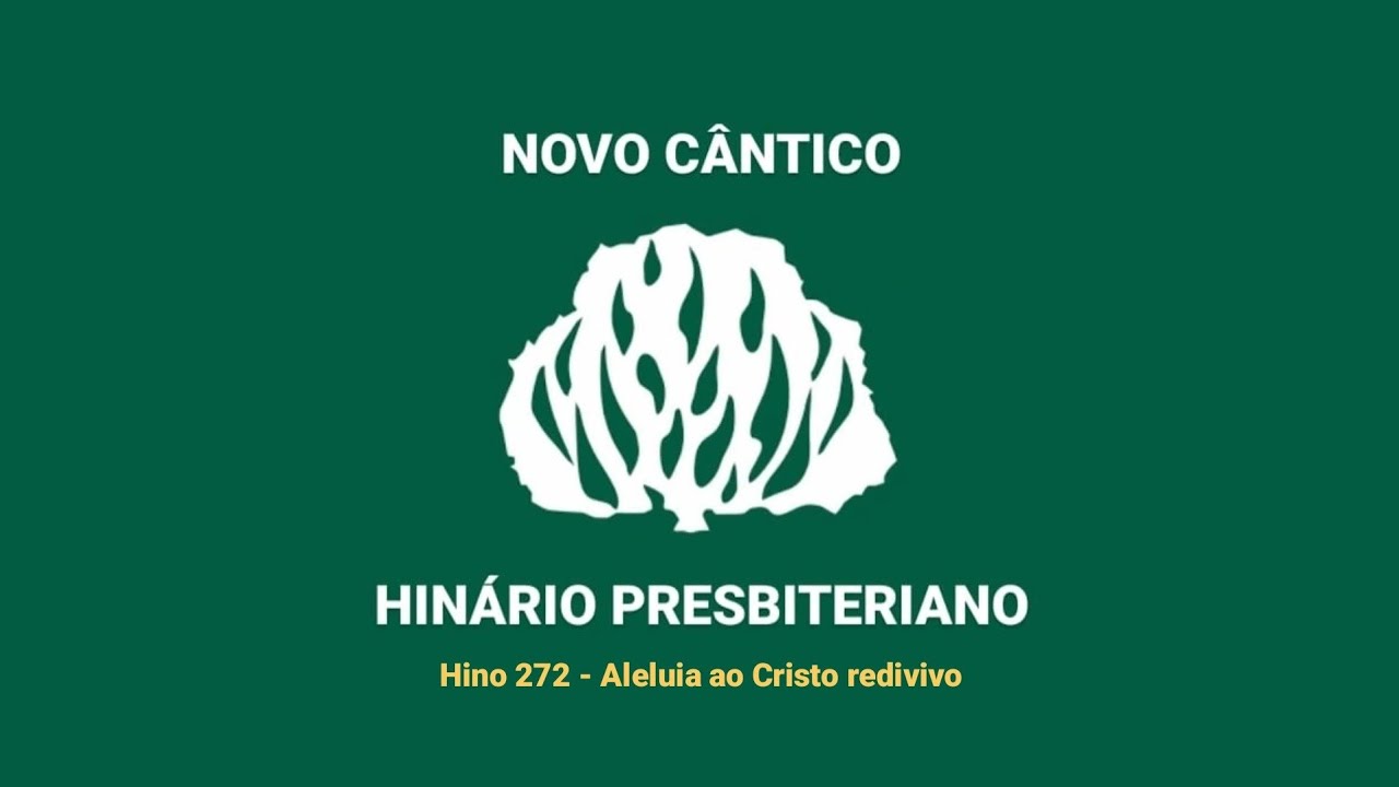 HNC 272 - Aleluia ao Cristo redivivo - Hinário Presbiteriano Novo Cântico - (Letra)