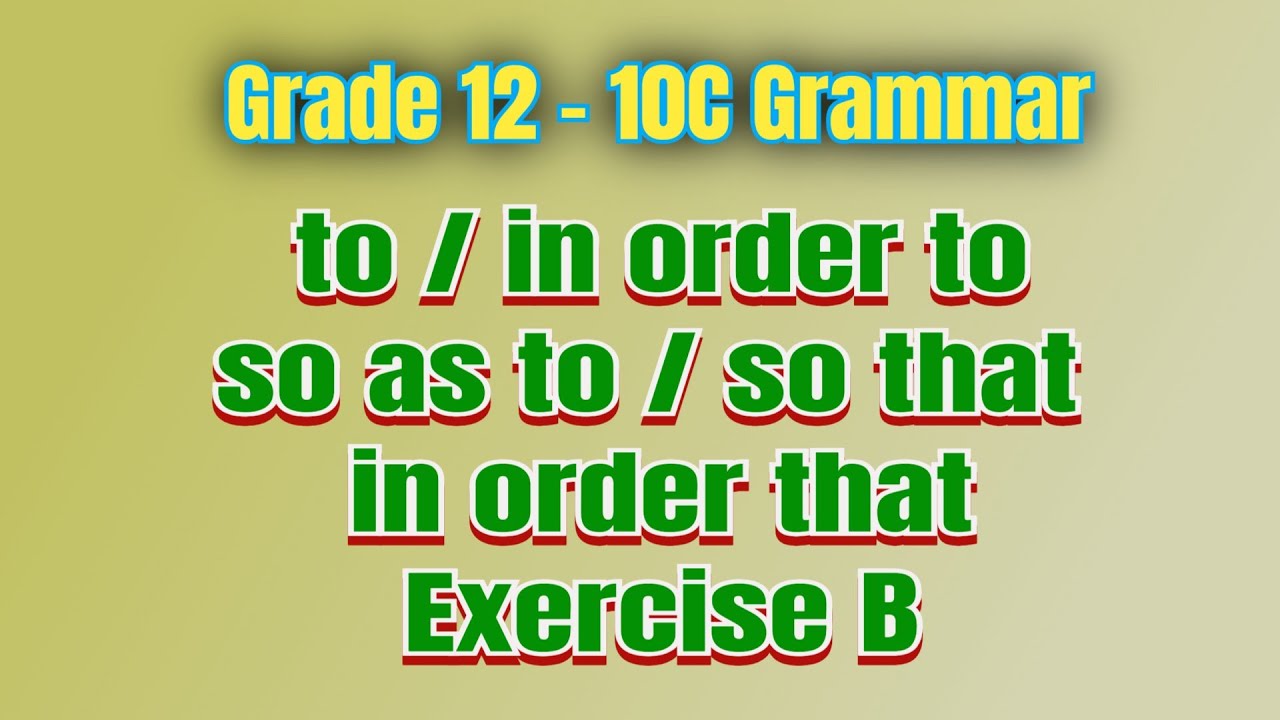Grade 12 - 10C Grammar - to/so as to /in order to/ so that/ in order that - Exercise B