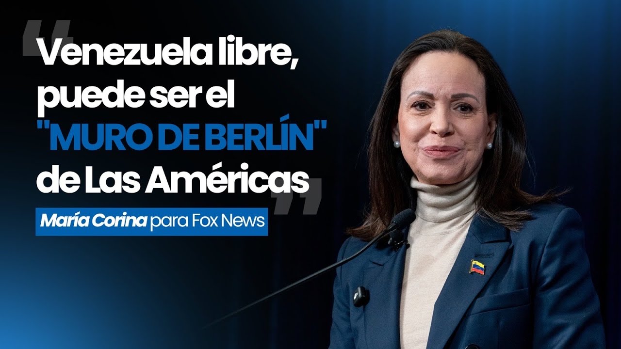 María Corina para Fox News: “Venezuela libre, puede ser el “Muro de Berlín” de Las Américas”