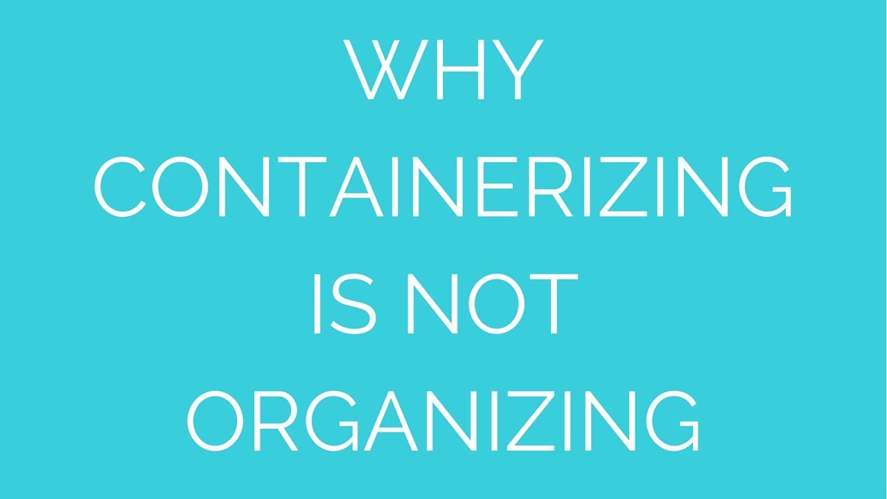 Containerizing is NOT Organizing
