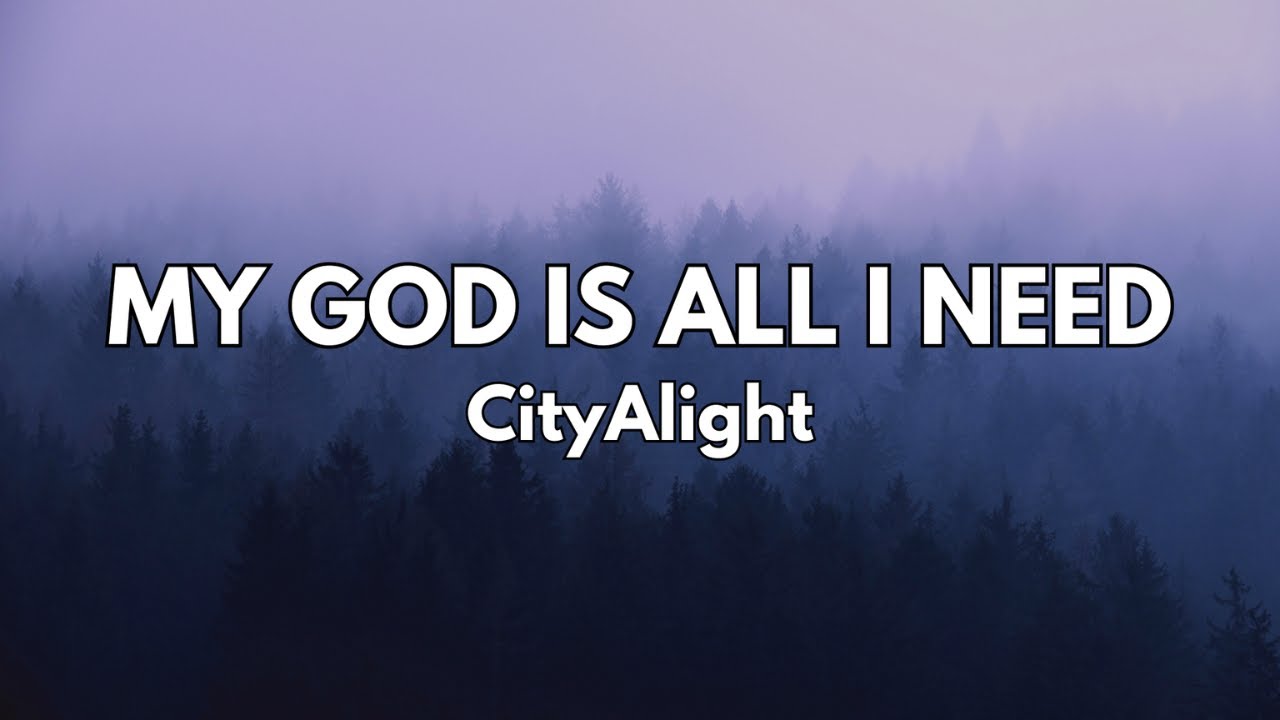 My God Is All I Need, My God Is So Big - CityAlight (Lyrics)