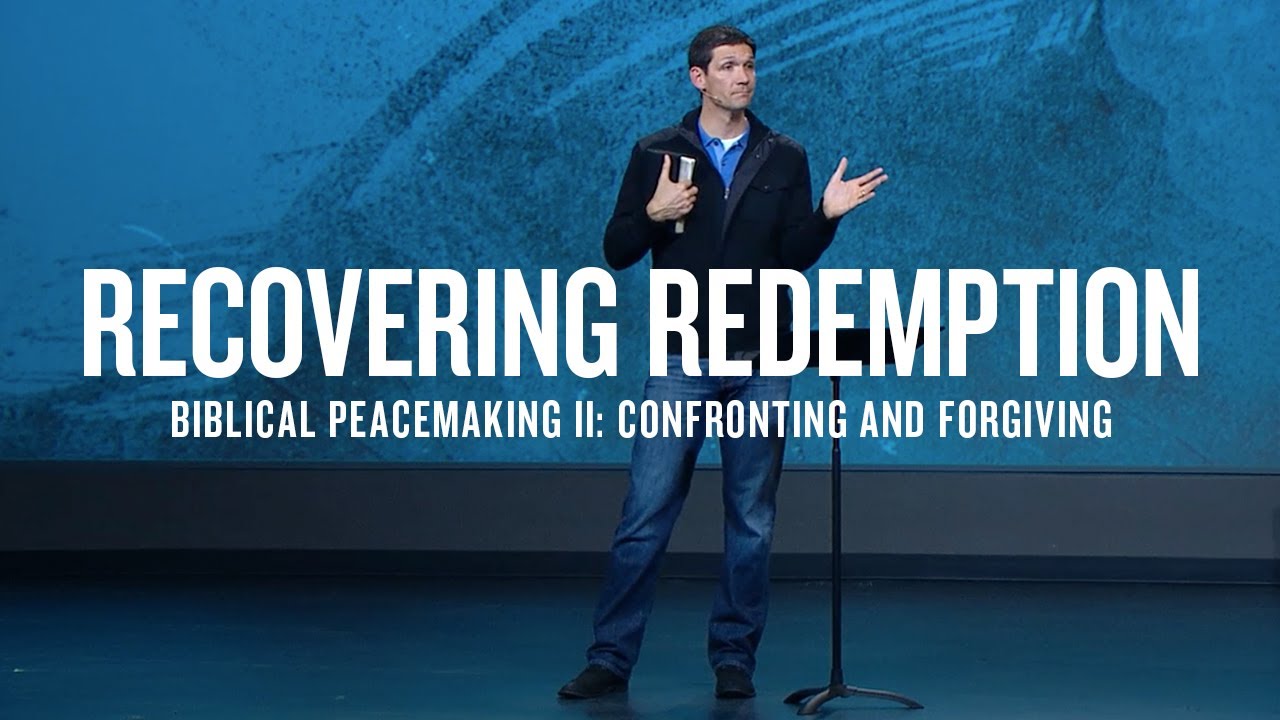 Recovering Redemption (Part 10) - Biblical Peacemaking II: Confronting and Forgiving