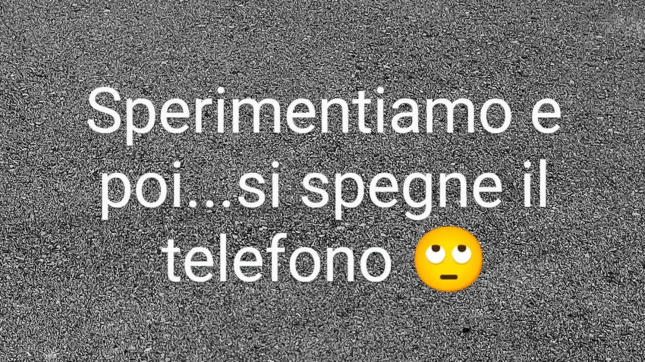 Sperimentiamo e poi...si spegne il telefono 🙄