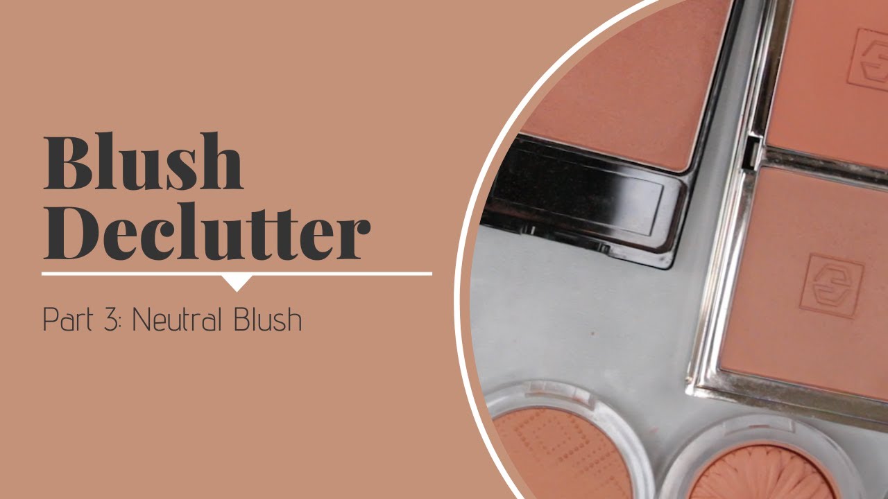 BLUSH DECLUTTER: Part 3 - Neutral Blush (with swatches)