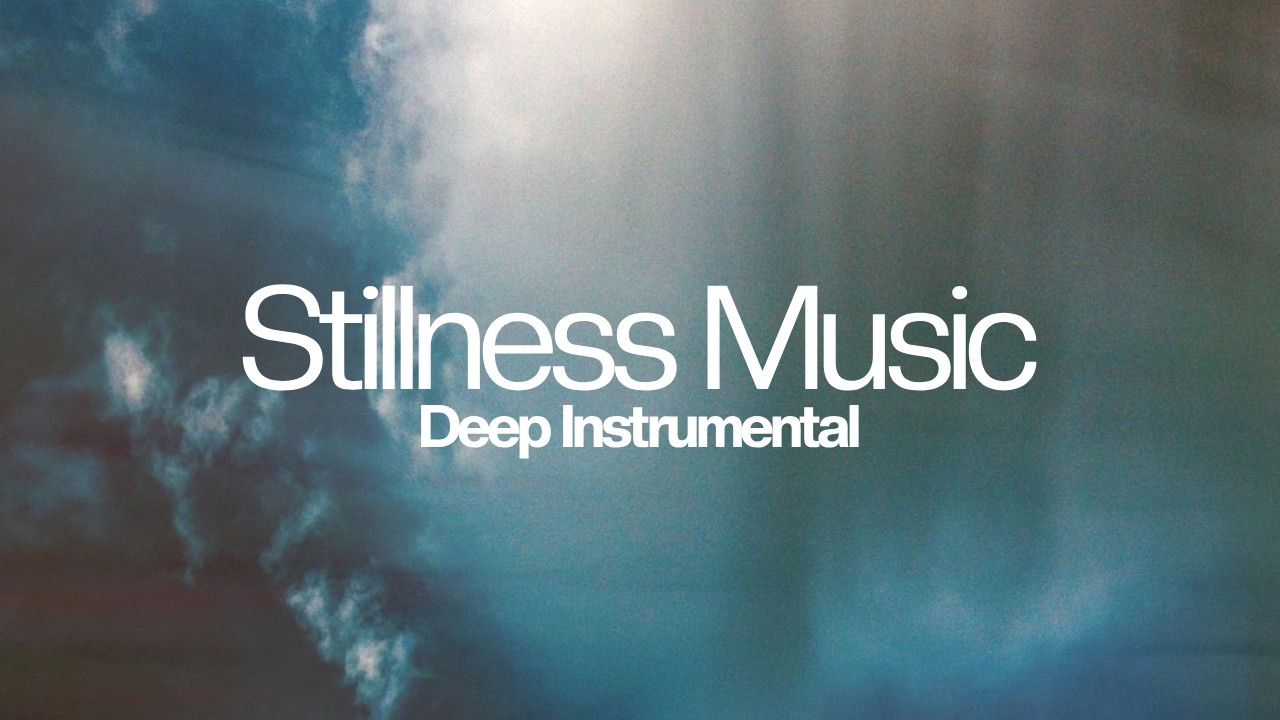Stillness Music / Christian Instrumental Music for Prayer and Deep Meditation