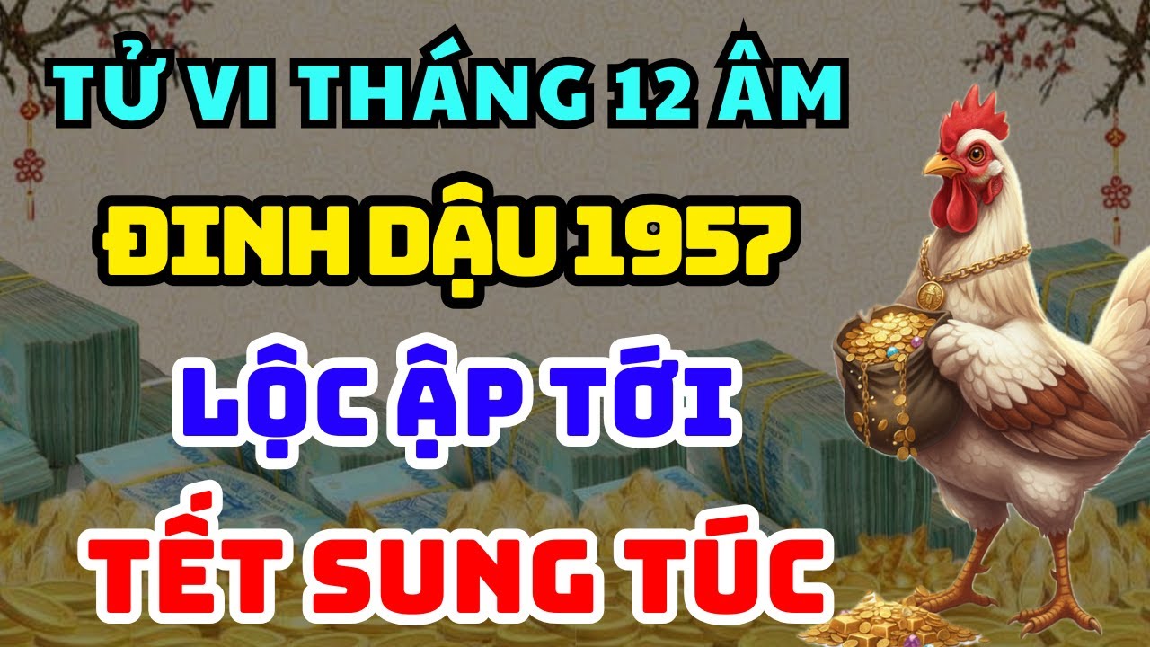 TỬ VI ĐẶC BIỆT ĐINH DẬU 1957: LỘC ẬP TỚI Cuối Năm Hưởng Phúc An Nhàn, Tiền Của Về Đều