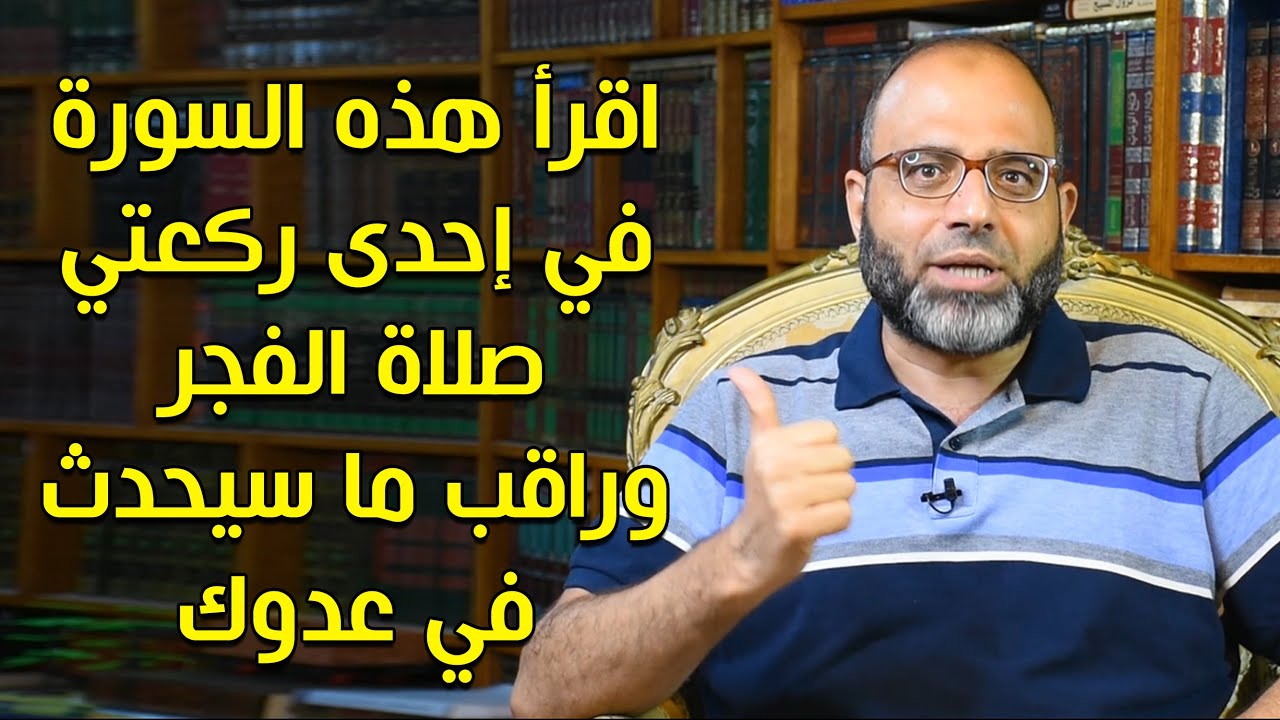 اقرأ هذه السورة في إحدى ركعتي صلاة الفجر وترقب ما يفعل الله في عدوك وكل من يكرهك!د.شهاب الدين أبوزهو