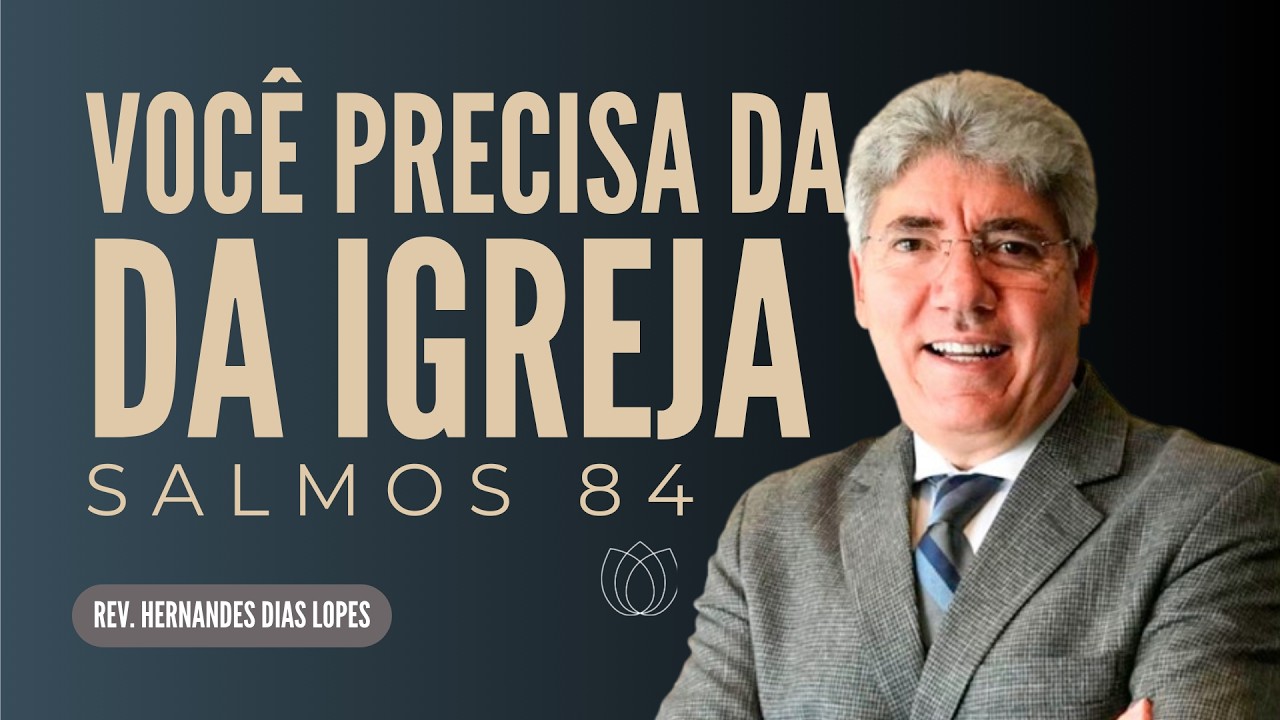 ⁨@HernandesDiasLopesOficial⁩ | VOCÊ PRECISA DA IGREJA | Passagem de Salmos 84 | IPP Pregações