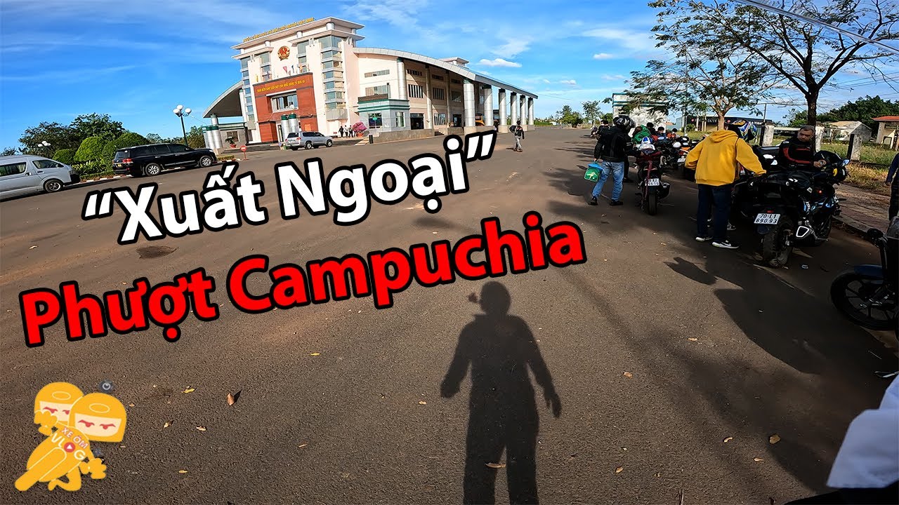 Phượt Campuchia Phần 1 - Lần Đầu Xuất Ngoại Đi Phượt Việt Nam Campuchia - Xe Ôm Vlog