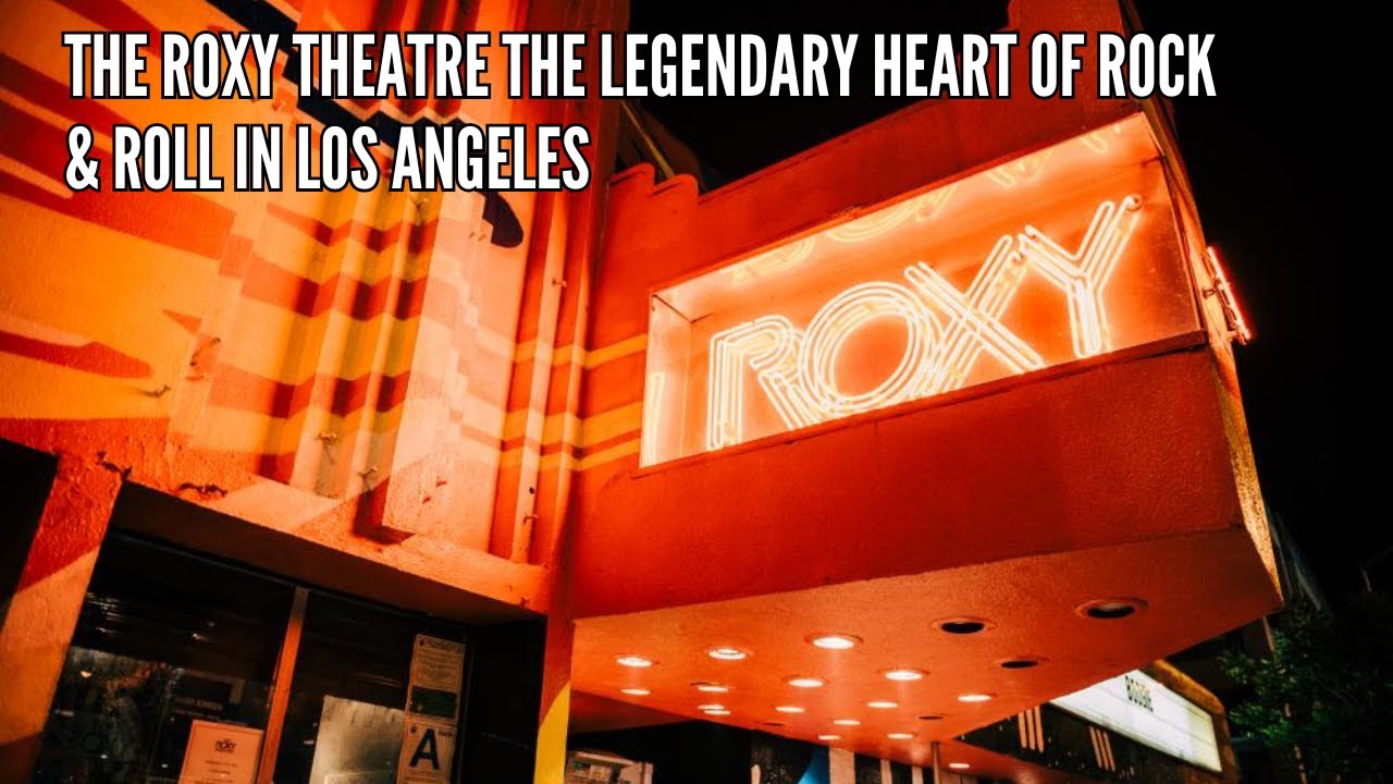 The Roxy Theatre The Legendary Heart of Rock & Roll in Los Angeles