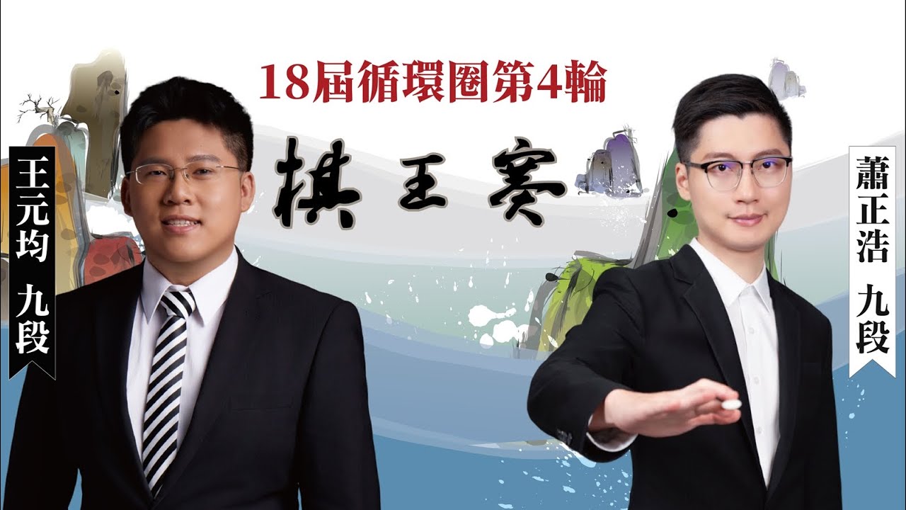 【圍棋LIVE】第18屆棋王賽 循環圈第4輪 補賽：蕭正浩九段 (6勝0負) vs. 王元均九段 (5勝1負) ，李維七段解說