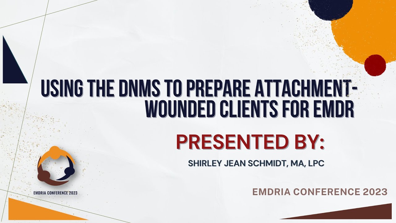 SESSION 223: Using the DNMS to Prepare Attachment-Wounded Clients for EMDR
