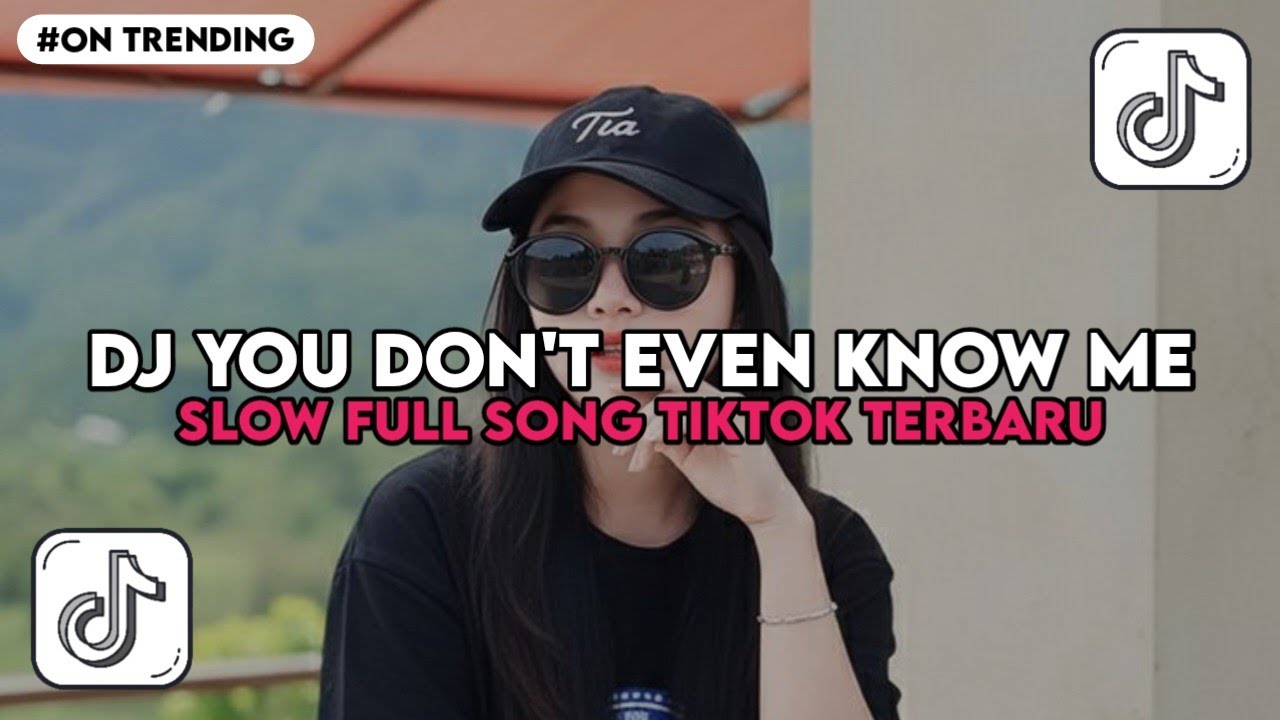 DJ YOU DON'T EVEN KNOW ME SLOW FULL SONG TIKTOK TERBARU