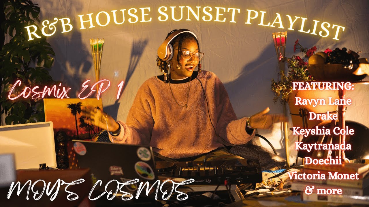 R&B HOUSE SUNSET PLAYLIST/RAVYN LANAE,DRAKE,KAYTARANADA,VICTORIA MONET,DOECHII/MOY'S COSMOS COSMIX