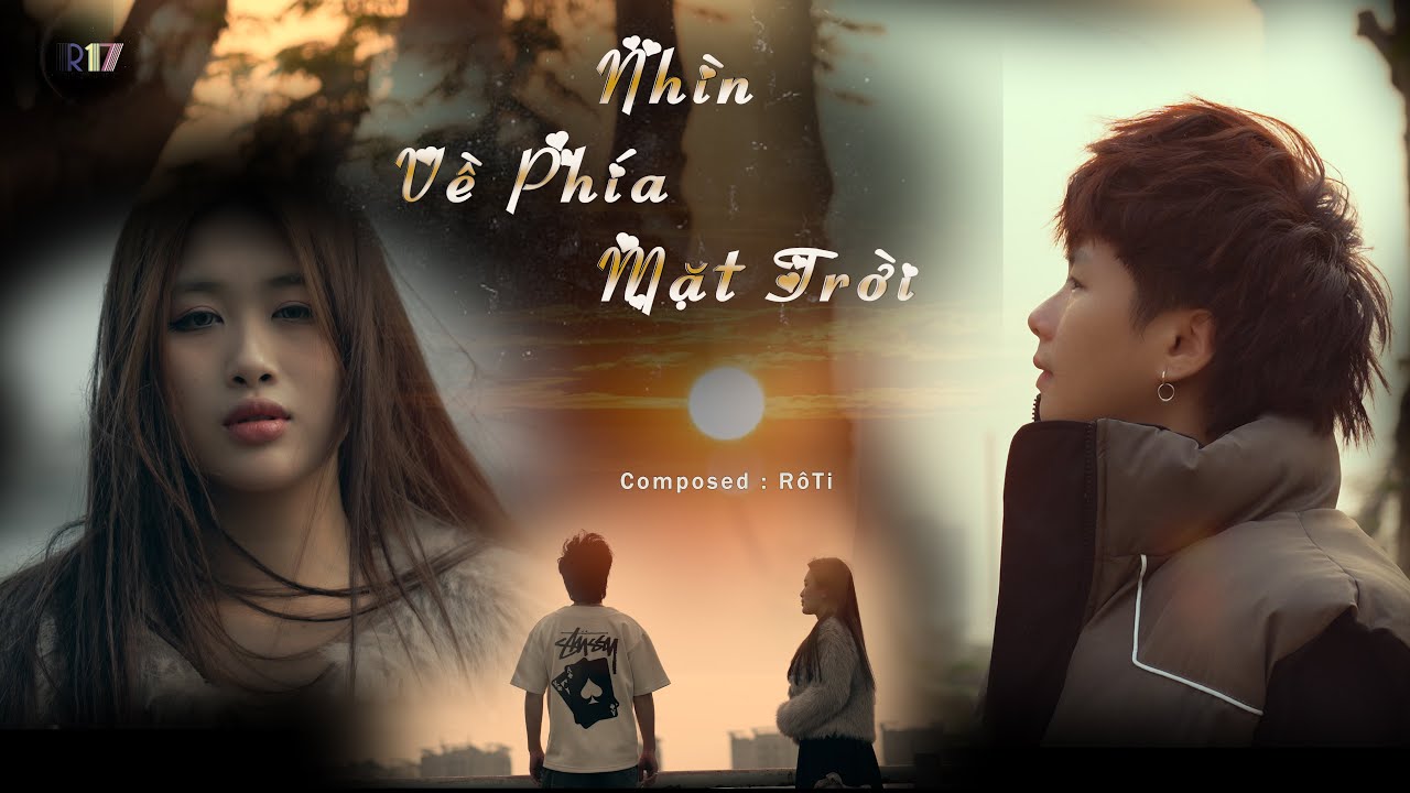 NH&Igrave;N VỀ PH&Iacute;A MẶT TRỜI | R&Ocirc; TI | OFFICIAL VIDEO MUSIC