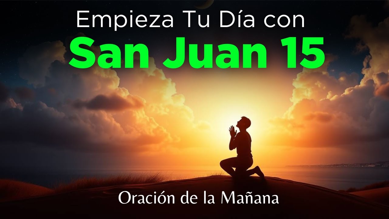 ORACIÓN DE LA MAÑANA CON San Juan 15🙏 PODEROSA ORACIÓN de Fe,  Confianza, Fortaleza en Dios
