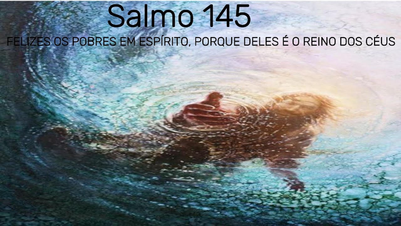 Salmo 145 - Felizes os pobres em espírito, porque deles é o Reino dos Céus