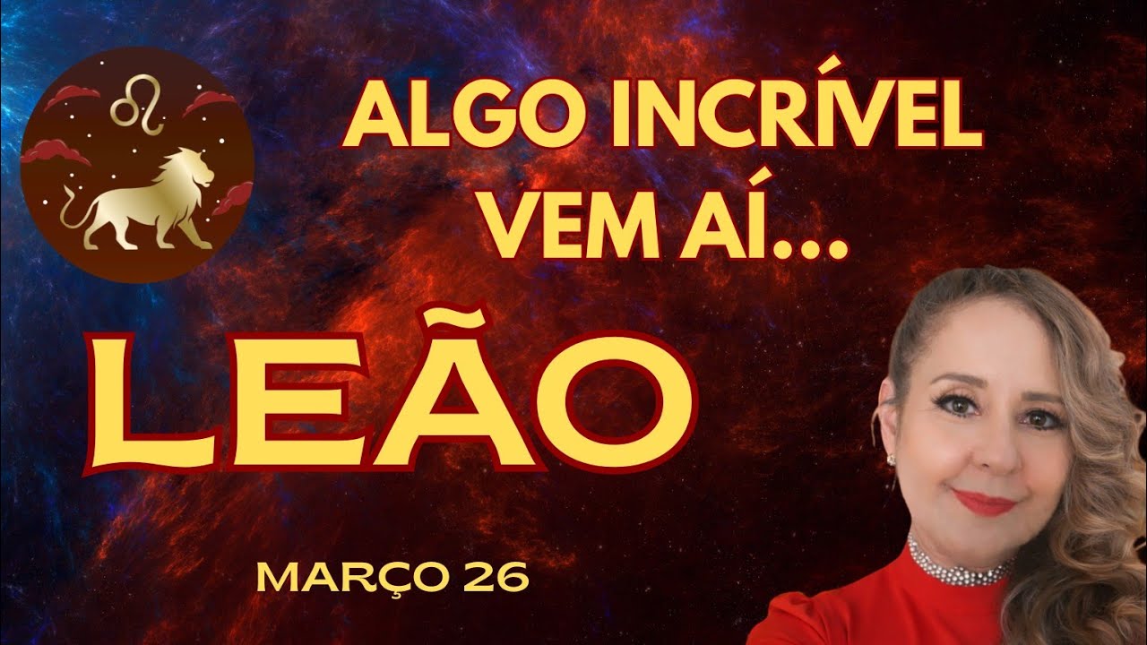 ♌LEÃO MANIFESTANDO UM SONHO!😇 RECONHECIMENTO, RESPOSTAS E CELEBRAÇÃO A CAMINHO. MARÇO -26 🎉🔥🍀