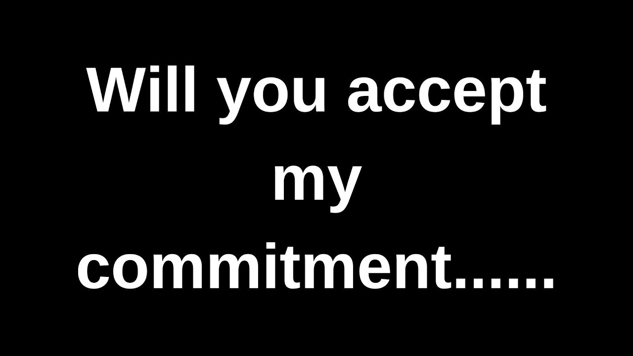 Will you accept my commitment........ love messages current thoughts and feelings