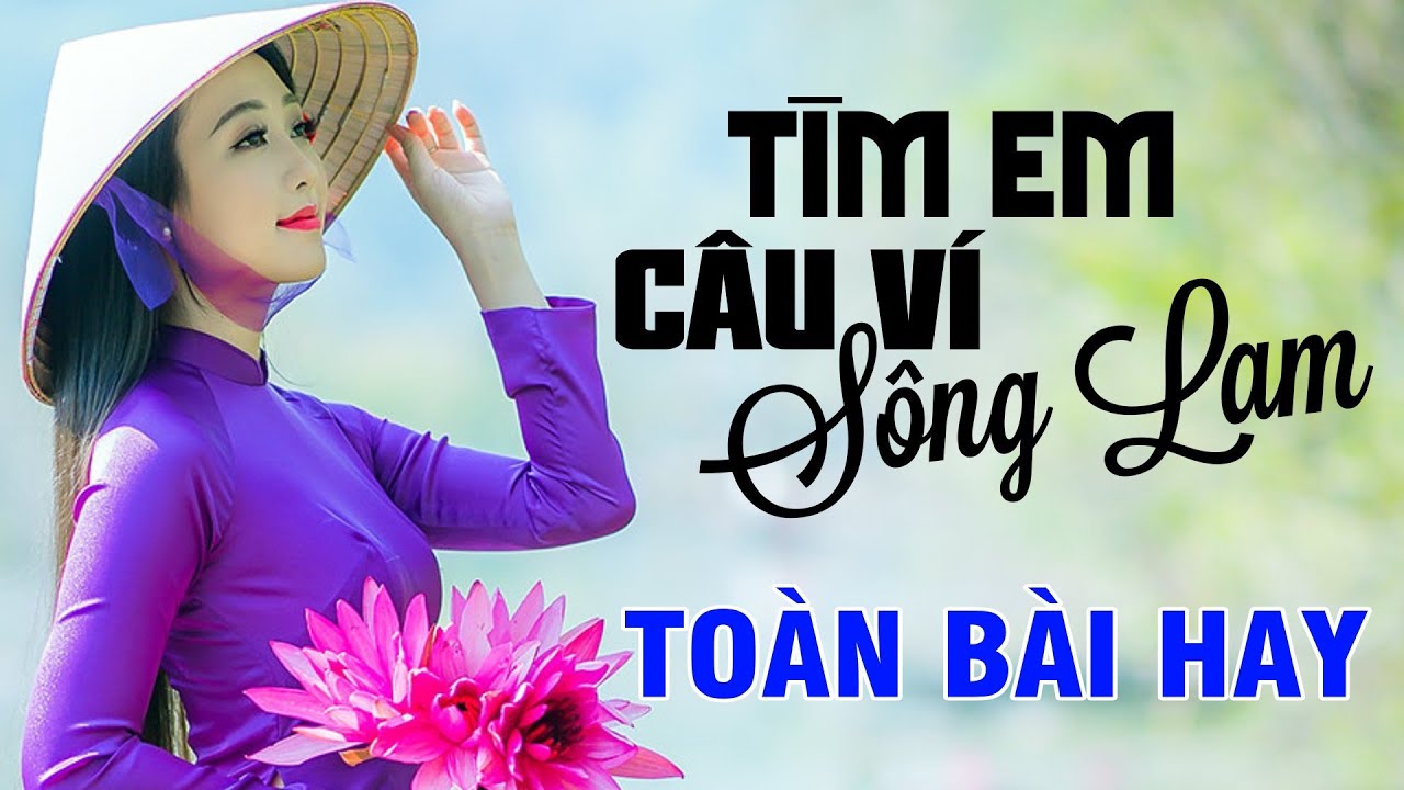 Tìm Em Câu Ví Sông Lam, Đừng Trách Câu Ví Dặm - Dân Ca Xứ Nghệ Được Yêu Thích Nhất