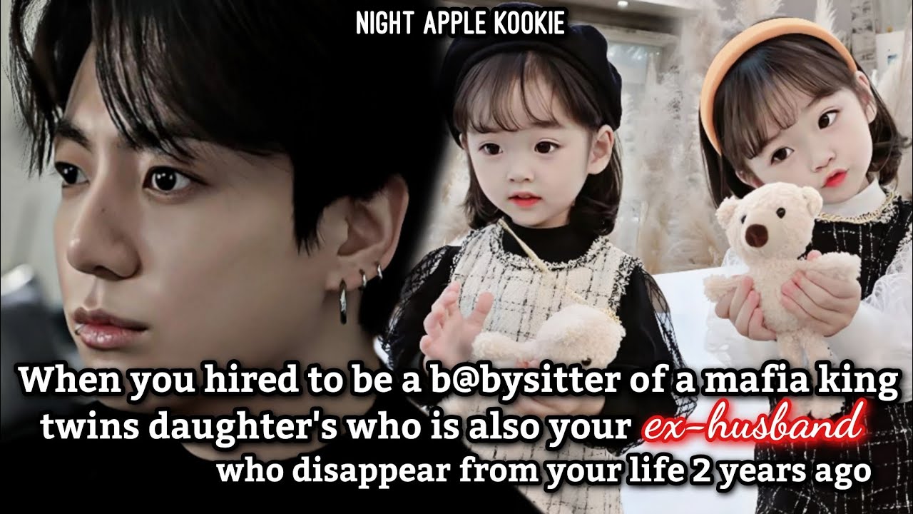 You hired to be a b@bysitter for mafia twins daughter's who is also your ex-husband who disappear