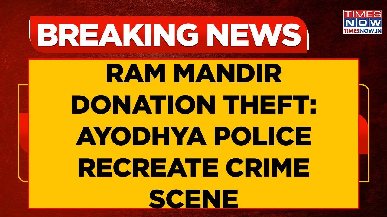 Ram Mandir Chanda Chori Probe: Ayodhya Police Recreate Crime Scene, Accused Admit To Alleged Theft