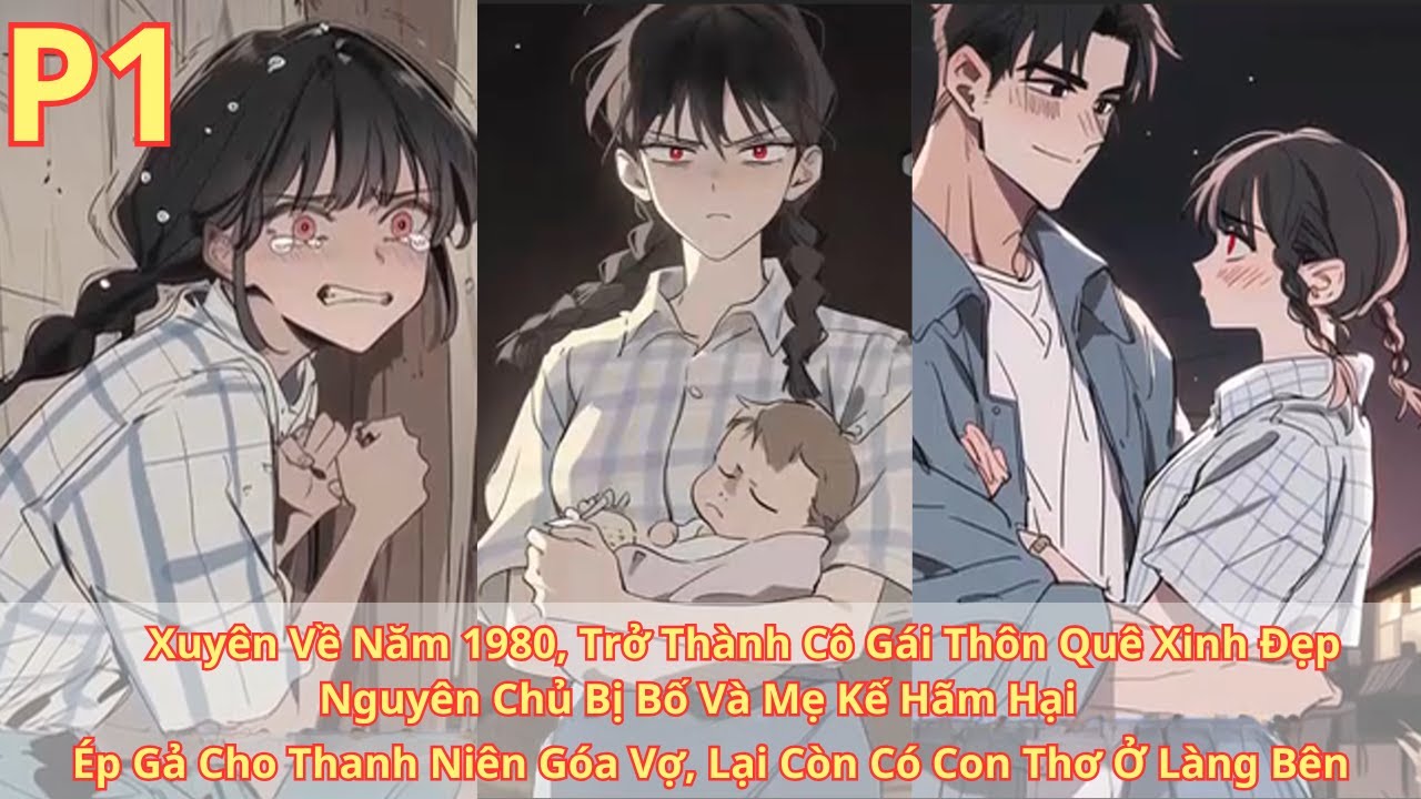 XUYÊN VỀ NĂM 1980, CÔ GÁI BỊ BỐ RUỘT VÀ MẸ KẾ HÃM HẠI ÉP GẢ CHO GÃ ĐÀN ÔNG GÓA VỢ CÓ CON THƠ - P1