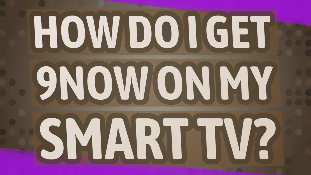 How do I get 9Now on my smart TV?