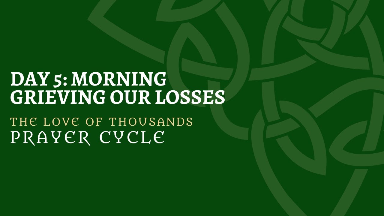The Love of Thousands Prayer Cycle Day 5 Morning: Grieving Our Losses