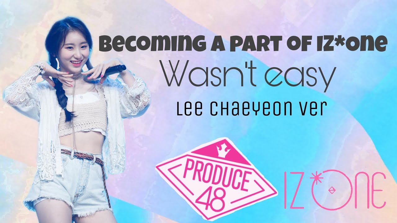 Becoming a part of IZ*One wasn't easy- Lee Chaeyeon ver.